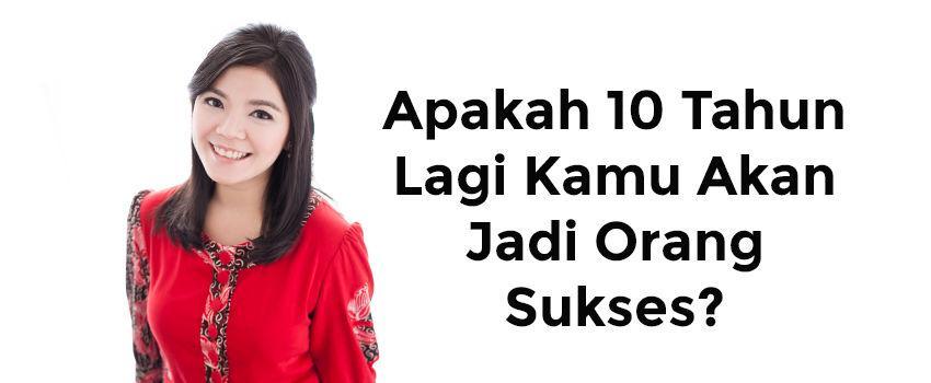 Apakah 10 Tahun Lagi Kamu Akan Jadi Orang Sukses?