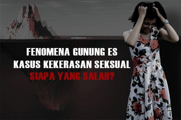 Fenomena Gunung Es Kasus Kekerasan Seksual, Siapa yang Salah?
