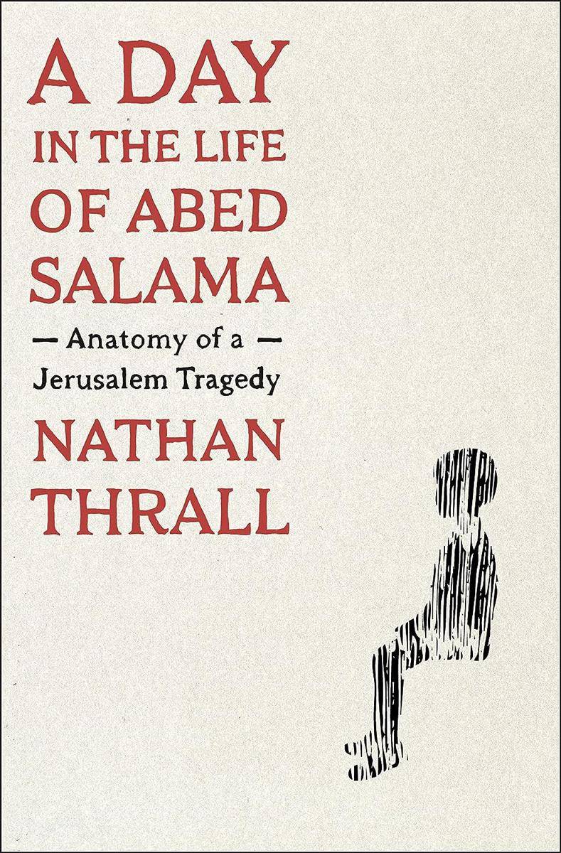 A Day in The Life of Abed Salama: Anatomy of A Jerusalem Tragedy - Nathan Thrall (amazon.com)