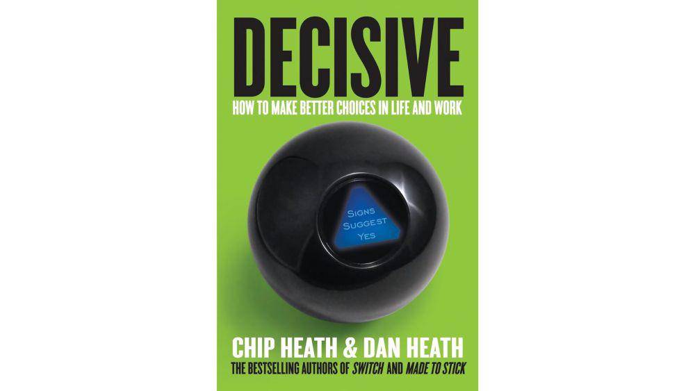 Decisive: How to Make Better Choices in Life and Work karya Chip Heath dan Dan Heath (amazon.com)