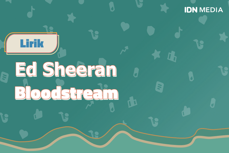 Lirik Lagu Bloodstream Ed Sheeran Dan Maknanya