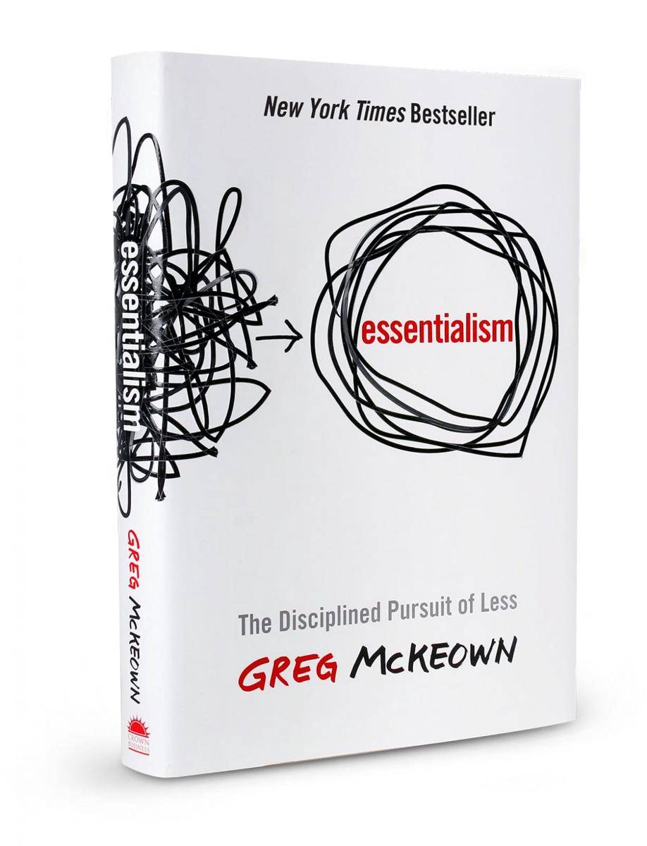 Essentialism: The Disciplined Pursuit of Less (gregmckeown.com)