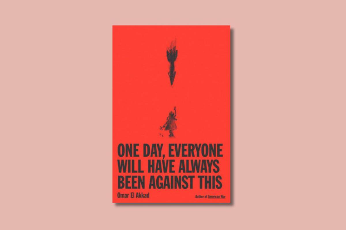 One Day Everyone Will Have Always Been Against This karya Omar El Akkad