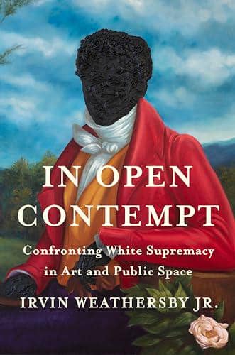 In Open Contempt: Confronting White Supremacy in Art and Public Space oleh Irvin Weathersby Jr.