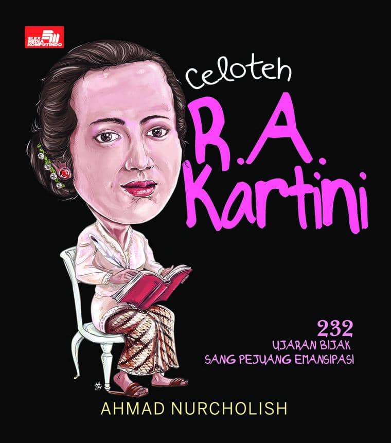 Celoteh R.A. Kartini: 232 Ujaran Bijak Sang Pejuang Emansipasi - Ahmad Nurcholish