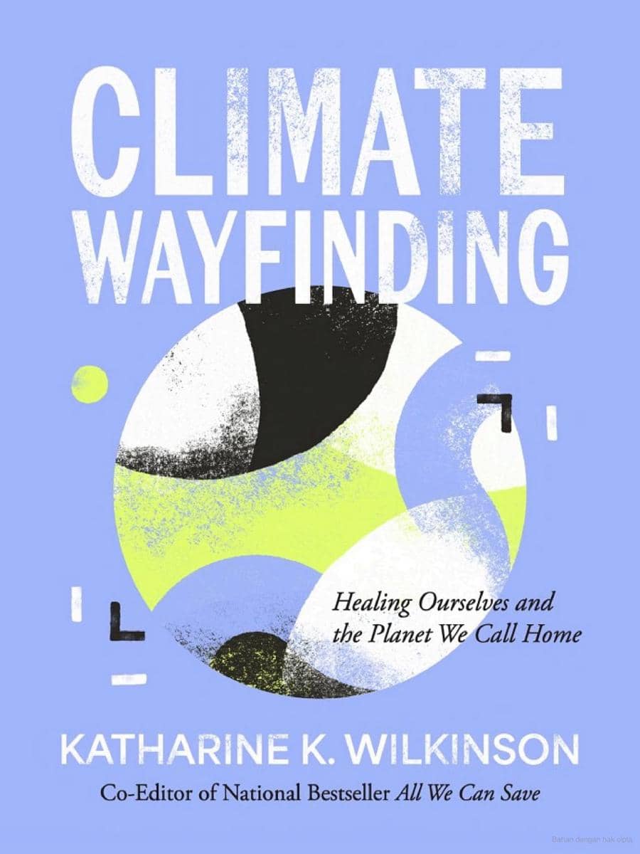 Climate Wayfinding: Healing Ourselves and the Planet We Call Home — Katharine Wilkinson