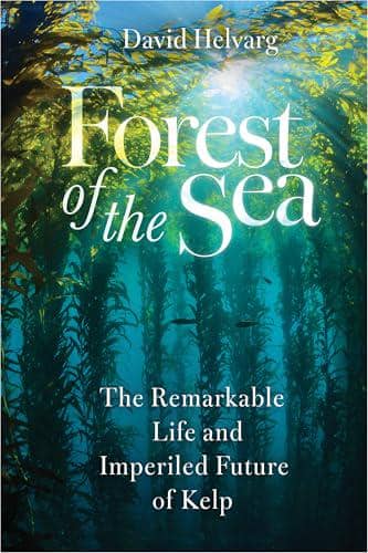 Forest of the Sea: The Remarkable Life and Imperiled Future of Kelp — David Helvarg