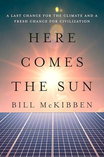 Here Comes the Sun: A Last Chance for the Climate and a Fresh Chance for Civilization — Bill McKibben