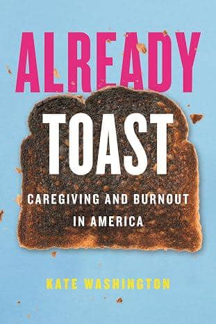 Already Toast: Caregiving and Burnout in America karya Kate Washington
